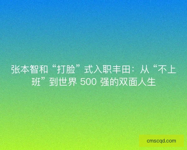 张本智和 “打脸” 式入职丰田：从 “不上班” 到世界 500 强的双面人生